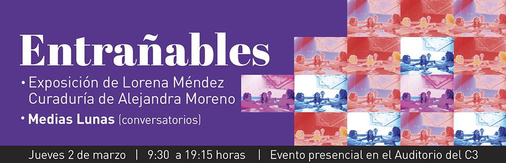 Entrañables. Exposición y Medias Lunas (conversatorios)